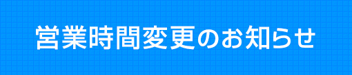 ◆営業時間変更のお知らせ◆